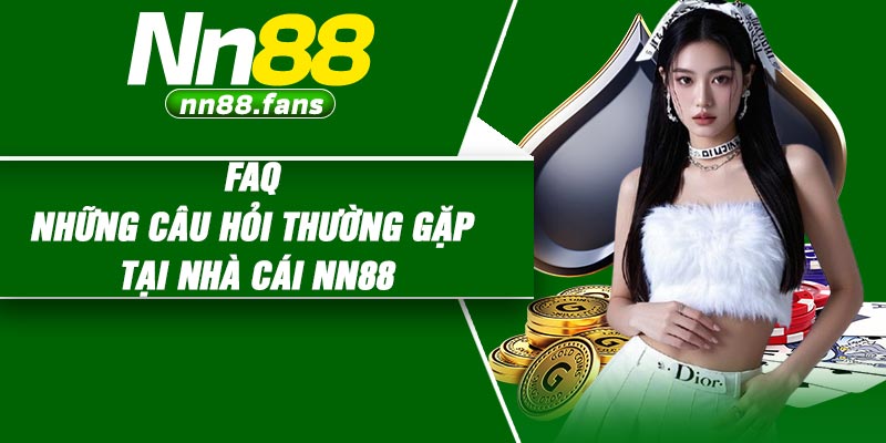 FAQ - Những câu hỏi thường gặp tại nhà cái NN88
