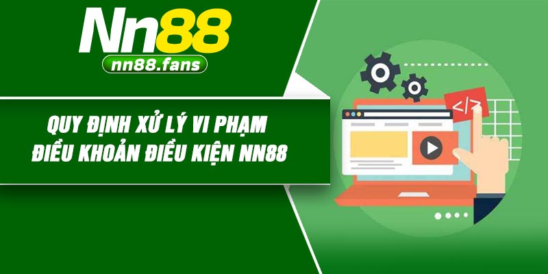 Quy định xử lý vi phạm điều khoản điều kiện NN88